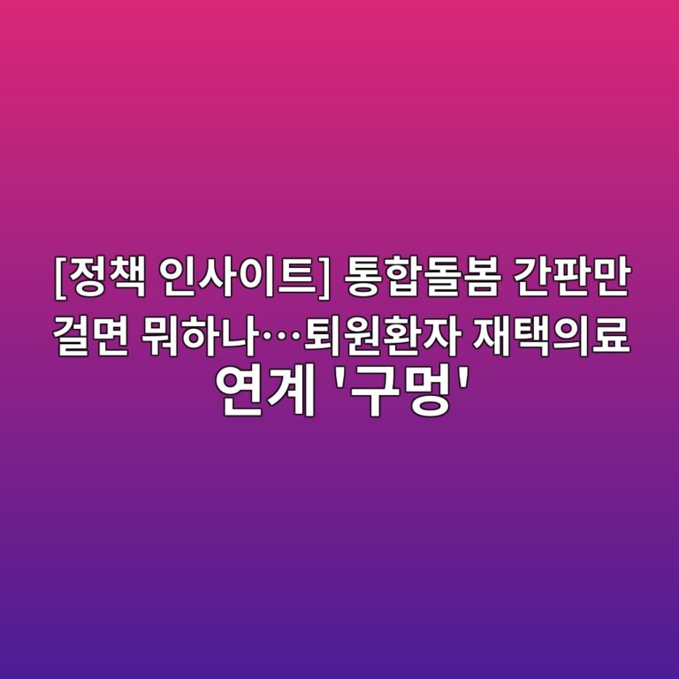 [정책 인사이트] 통합돌봄 간판만 걸면 뭐하나…퇴원환자 재택의료 연계 ‘구멍’