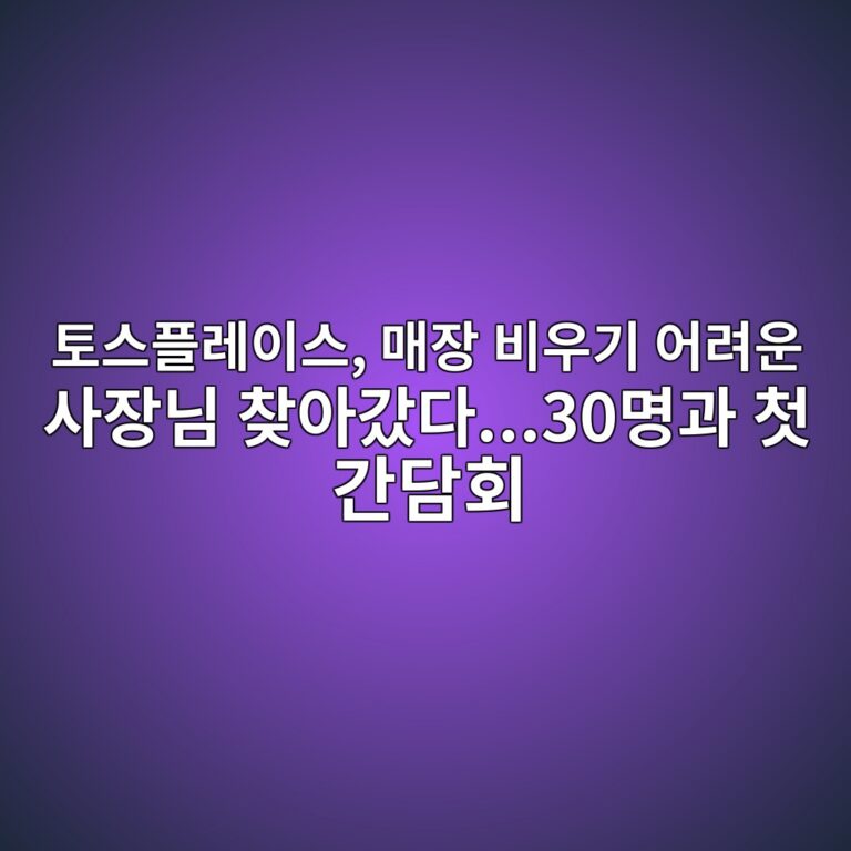 토스플레이스, 매장 비우기 어려운 사장님 찾아갔다…30명과 첫 간담회