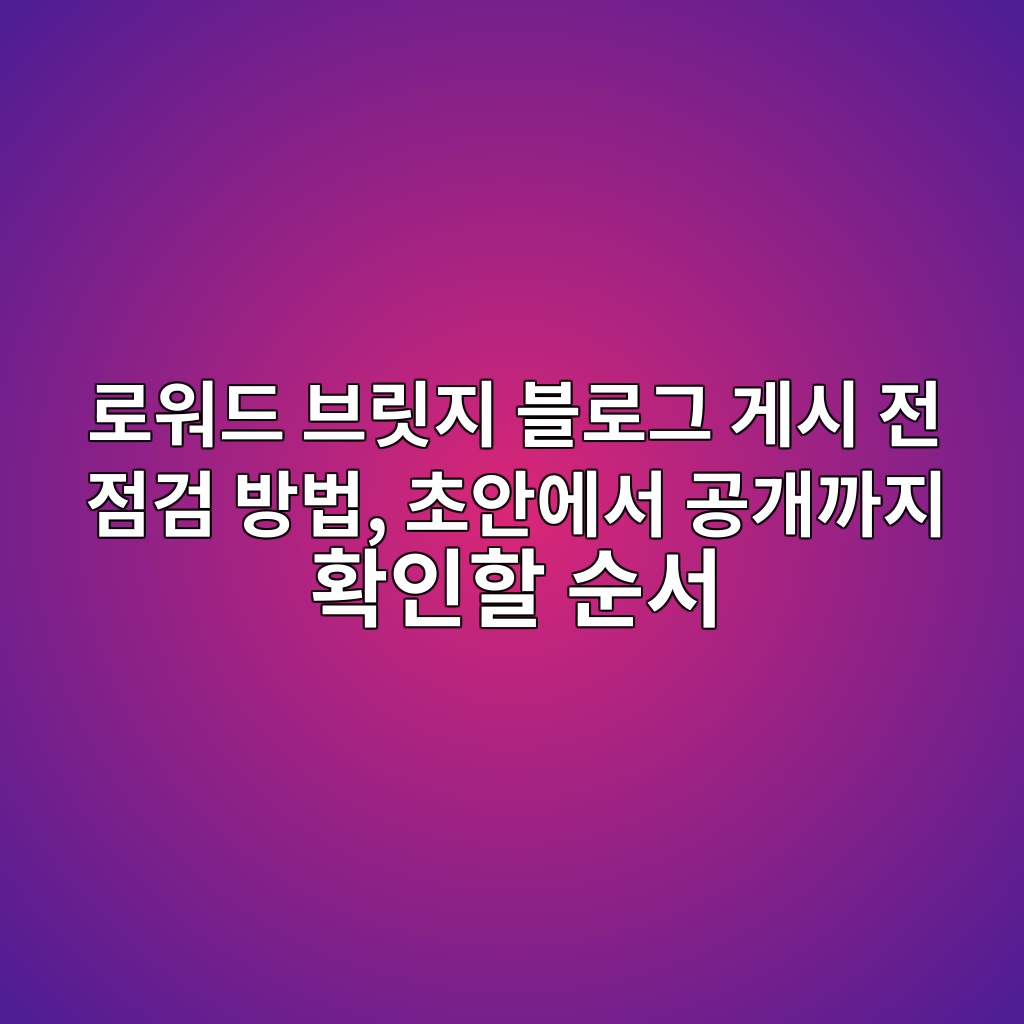 로워드 브릿지 블로그 게시 전 점검 방법, 초안에서 공개까지 확인할 순서 숙소 사진
