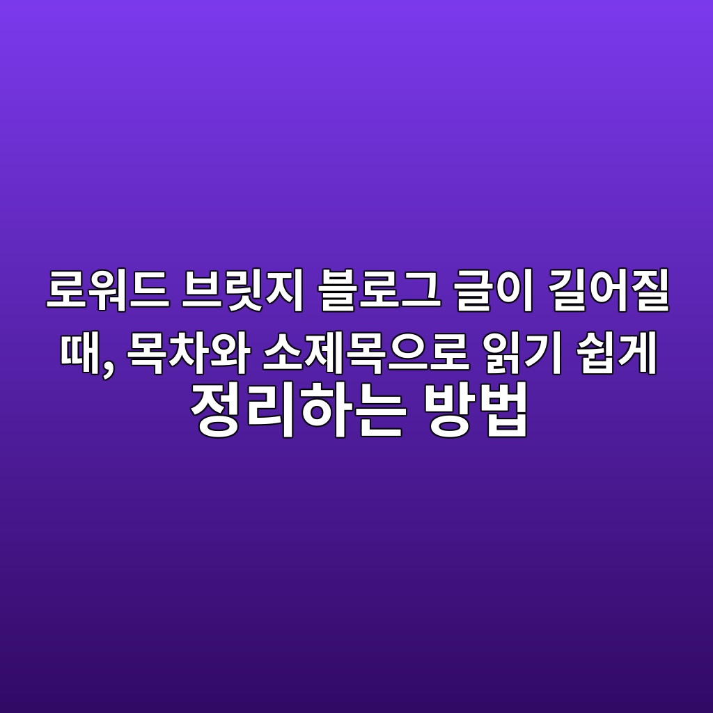 로워드 브릿지 블로그 글이 길어질 때, 목차와 소제목으로 읽기 쉽게 정리하는 방법 숙소 사진