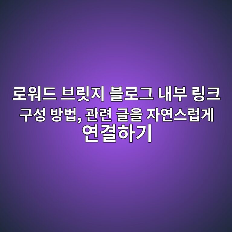 로워드 브릿지 블로그 내부 링크 구성 방법, 관련 글을 자연스럽게 연결하기