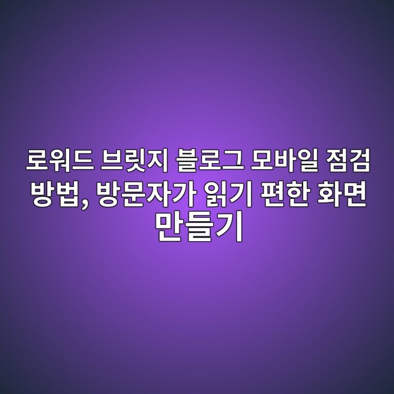 로워드 브릿지 블로그 모바일 점검 방법, 방문자가 읽기 편한 화면 만들기